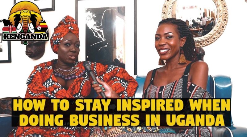 How To Stay Inspired When Doing Business in Uganda  (Sue Ochola)