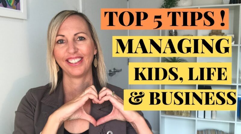 Top 5 Tips For Managing Kids and business