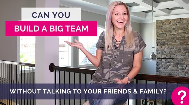 Network Marketing Tips - Can You Build A BIG Team Without Talking To Friends And Family